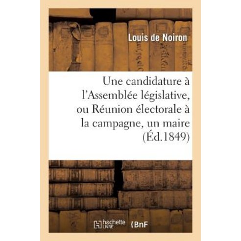 Une Candidature A L''Assemblee Legislative Ou Reunion Electorale a la Campagne Un Maire Un Cure: U..., Hachette Livre Bnf