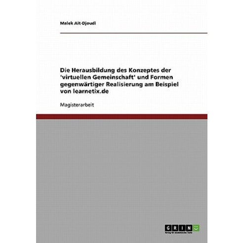 Die Herausbildung Des Konzeptes Der ''Virtuellen Gemeinschaft'' Und Formen Gegenwartiger Realisierung Am..., Grin Publishing