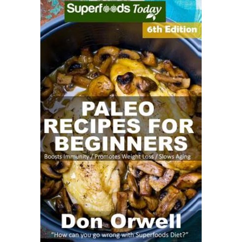 Paleo Recipes for Beginners: 230+ Recipes of Quick & Easy Cooking Paleo Cookbook for Beginners Glute..., Createspace Independent Publishing Platform
