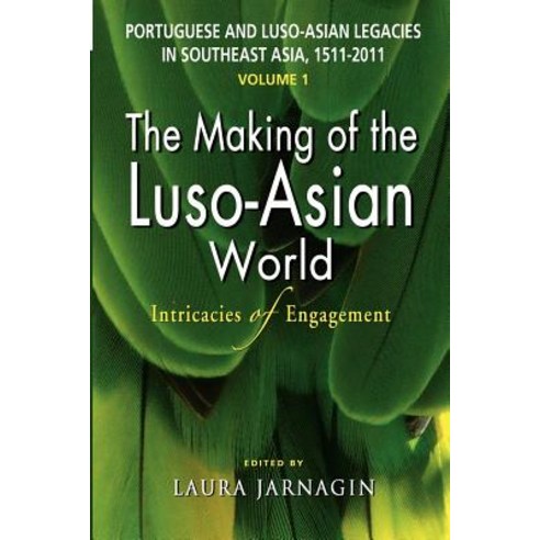 Portuguese and Luso-Asian Legacies in Southeast Asia 1511-2011 Vol. 1: The Making of the Luso-Asian ..., Institute of Southeast Asian Studies