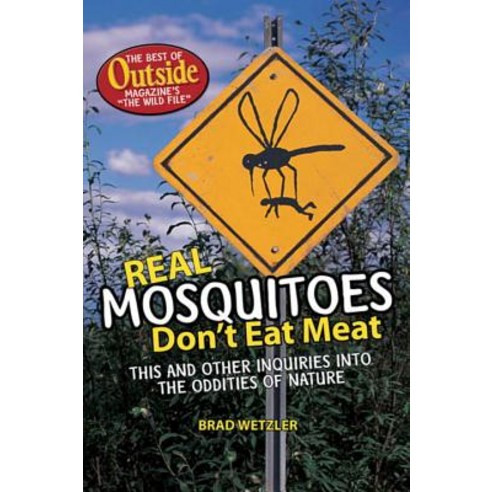 Real Mosquitoes Don''t Eat Meat: This and Other Inquiries Into the Oddities of Nature the Best of Outs..., Outside Books