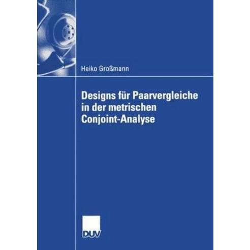 Designs Fur Paarvergleiche in Der Metrischen Conjoint-Analyse, Deutscher Universitatsverlag