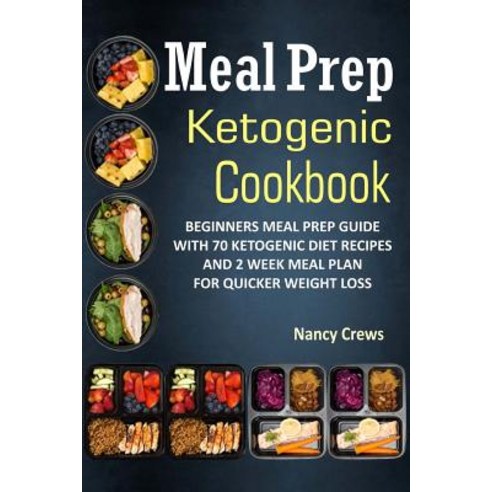 Meal Prep Ketogenic Cookbook: Beginners Meal Prep Guide with 70 Ketogenic Diet Recipes and 2 Week Meal..., Createspace Independent Publishing Platform