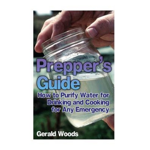 Prepper''s Guide: How to Purify Water for Drinking and Cooking for Any Emergency: (Survival Guide Prep..., Createspace Independent Publishing Platform