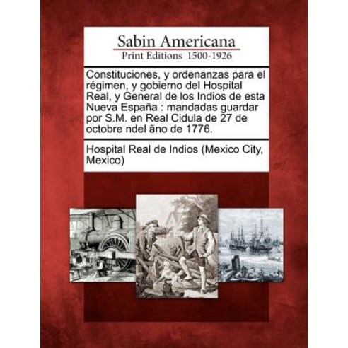 Constituciones y Ordenanzas Para El Regimen y Gobierno del Hospital Real y General de Los Indios de..., Gale, Sabin Americana