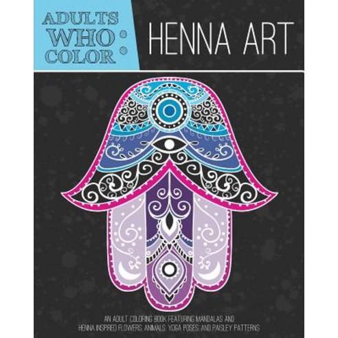 Adults Who Color Henna Art: An Adult Coloring Book Featuring Mandalas and Henna Inspired Flowers Anim..., Zing Books