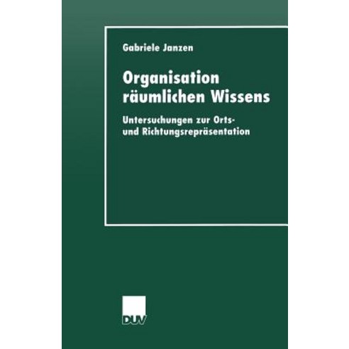 Organisation Raumlichen Wissens: Untersuchungen Zur Orts- Und Richtungsreprasentation, Deutscher Universitatsverlag