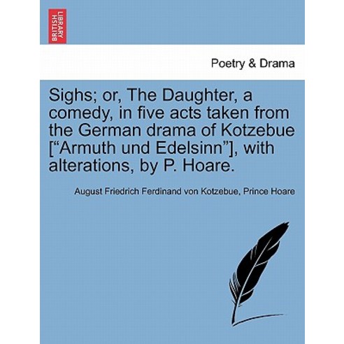 Sighs; Or the Daughter a Comedy in Five Acts Taken from the German Drama of Kotzebue [Armuth Und Ed..., British Library, Historical Print Editions
