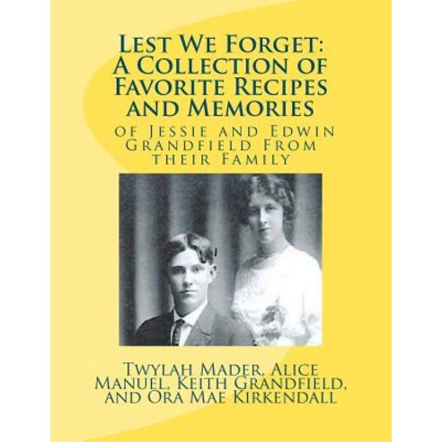 Lest We Forget: A Collection of Favorite Recipes and Memories: Of Jessie and Edwin Grandfiel Family fr..., Createspace Independent Publishing Platform