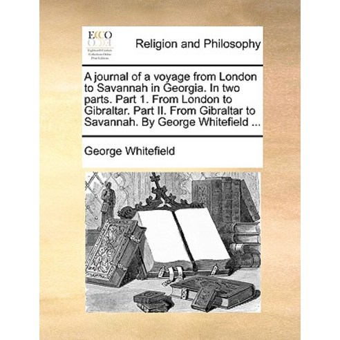A Journal of a Voyage from London to Savannah in Georgia. in Two Parts. Part 1. from London to Gibralt..., Gale Ecco, Print Editions
