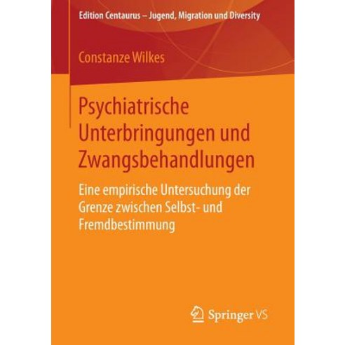 Psychiatrische Unterbringungen Und Zwangsbehandlungen: Eine Empirische Untersuchung Der Grenze Zwische..., Springer vs