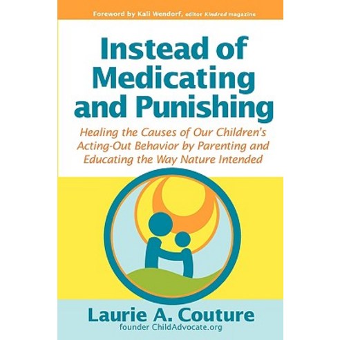 Instead of Medicating and Punishing: Healing the Causes of Our Children''s Acting-Out Behavior by Paren..., Wyatt-MacKenzie Publishing