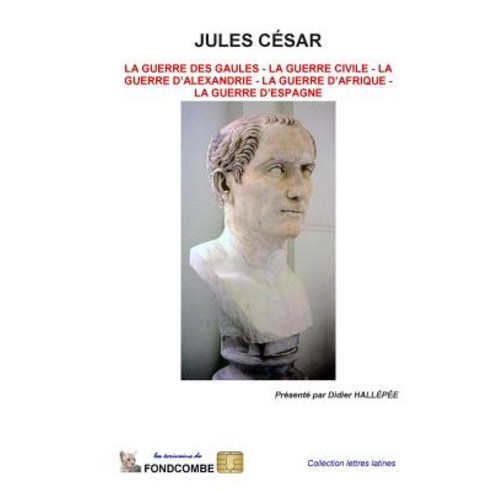 Jules Cesar - Oeuvres Completes: Guerre Des Gaules - Guerre Civile - Guerre D''Alexandrie - Guerre D''Af..., Createspace Independent Publishing Platform