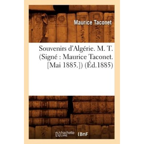 Souvenirs D''Algerie. M. T. (Signe: Maurice Taconet. [Mai 1885.]) (Ed.1885) = Souvenirs D''Algerie. M. T..., Hachette Livre - Bnf