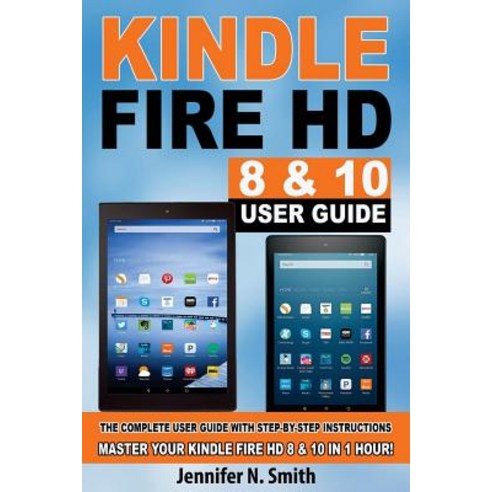 Kindle Fire HD 8 & 10 User Guide: The Complete User Guide with Step-By