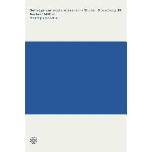 Strategiemodelle: Aspekte Und Probleme Einer Sozialwissenschaftlichen Praxeologie, Vs Verlag Fur Sozialwissenschaften