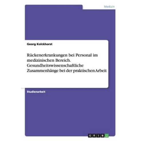 Ruckenerkrankungen Bei Personal Im Medizinischen Bereich. Gesundheitswissenschaftliche Zusammenhange B..., Grin Publishing