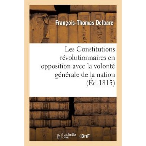 Les Constitutions Revolutionnaires En Opposition Avec La Volonte Generale de la Nation, Hachette Livre - Bnf