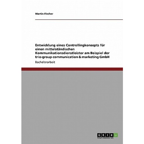 Entwicklung Eines Controllingkonzepts Fur Einen Mittelstandischen Kommunikationsdienstleister Am Beisp..., Grin Publishing