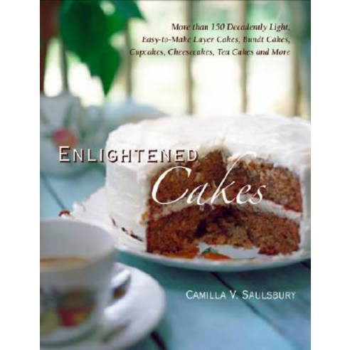 Enlightened Cakes: More Than 100 Decadently Light Layer Cakes Bundt Cakes Cupcakes Cheesecakes and..., Cumberland House Publishing