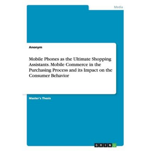 Mobile Phones as the Ultimate Shopping Assistants. Mobile Commerce in the Purchasing Process and Its I..., Grin Publishing