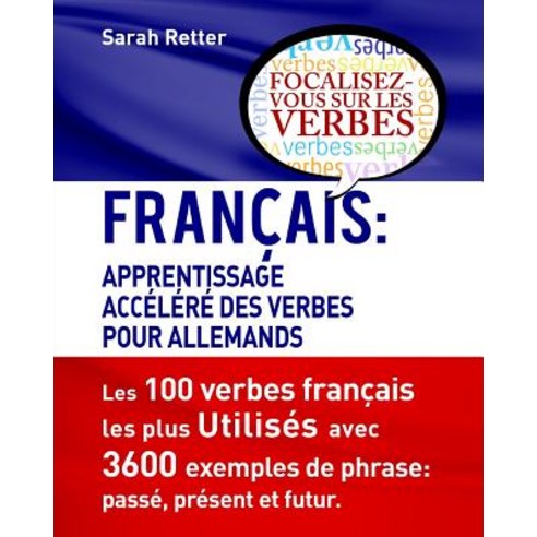 Francais: Apprentissage Accelere de Verbs Pour Allemands.: Francais: Apprentissage Accelere de Verbs P..., Createspace Independent Publishing Platform