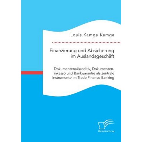 Finanzierung Und Absicherung Im Auslandsgeschaft. Dokumentenakkreditiv Dokumenteninkasso Und Bankgara..., Diplomica Verlag Gmbh
