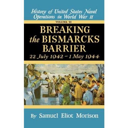 Breaking the Bismark Barrier July 1942-May 1944 - Vol. 6: History of the United States Naval Operatio..., Little Brown and Company