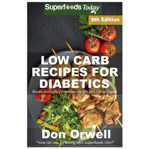 Low Carb Recipes for Diabetics: Over 220+ Low Carb Diabetic Recipes Dump Dinners Recipes Quick & Eas..., Createspace Independent Publishing Platform