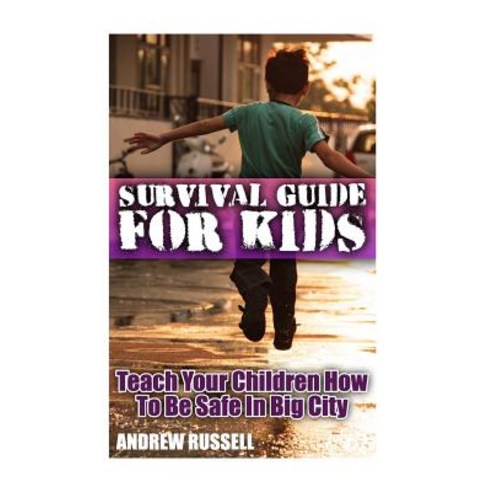 Survival Guide for Kids: Teach Your Children How to Be Safe in Big City: (Self Defense Self Protectio..., Createspace Independent Publishing Platform