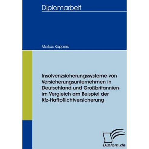 Insolvenzsicherungssysteme Von Versicherungsunternehmen in Deutschland Und Grobritannien Im Vergleich ..., Diplomica Verlag Gmbh