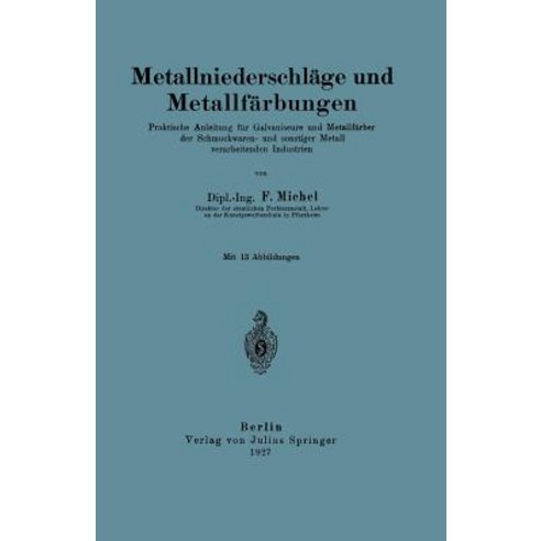 Metallniederschlage Und Metallfarbungen: Praktische Anleitung Fur Galvaniseure Und Metallfarber Der Sc..., Springer