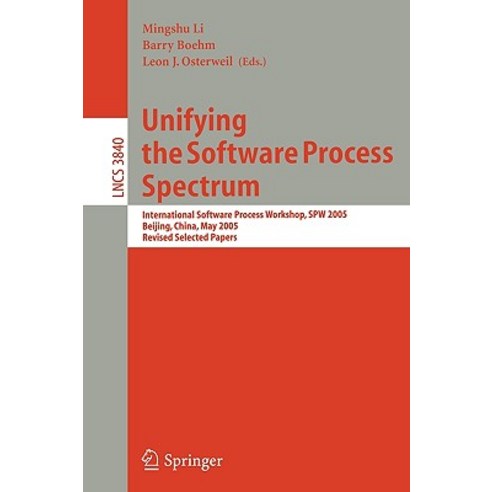 Unifying the Software Process Spectrum: International Software Process Workshop Spw 2005 Beijing Ch..., Springer