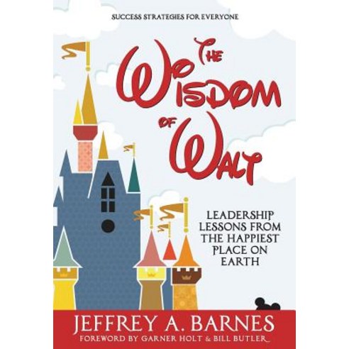 The Wisdom of Walt: Leadership Lessons from the Happiest Place on Earth Hardcover, Wisdom of Walt