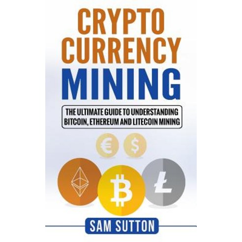 Cryptocurrency Mining: The Ultimate Guide to Understanding Bitcoin ...