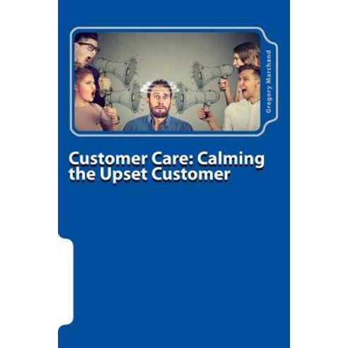 Customer Care: Calming the Upset Customer Paperback, Createspace Independent Publishing Platform