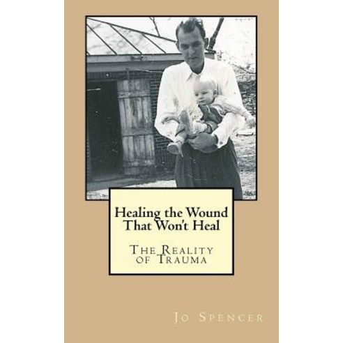 Healing the Wound That Won''t Heal: The Reality of Trauma Paperback, Createspace Independent Publishing Platform