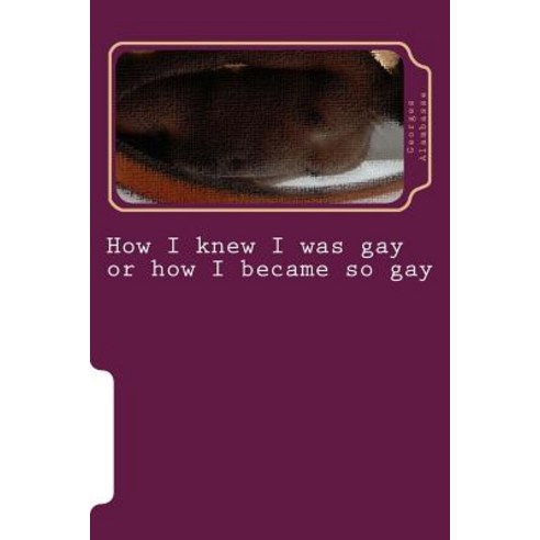 How I Knew I Was Gay or How I Became So Gay Paperback, Createspace Independent Publishing Platform