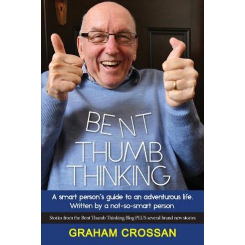 Bent Thumb Thinking: A Smart Person''s Guide to an Adventurous Life. Written by a Not-So-Smart Person Paperback, Busybird Publishing