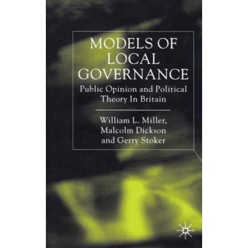 Models of Local Governance: Public Opinion and Political Theory in Britain Hardcover, Palgrave MacMillan