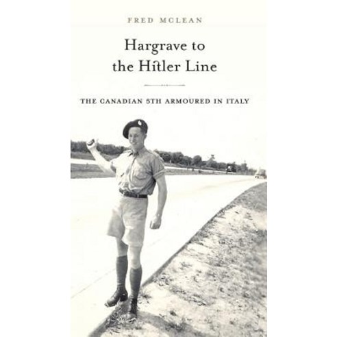 Hargrave to the Hitler Line: The Canadian 5th Armoured in Italy Hardcover, Frederick McLean