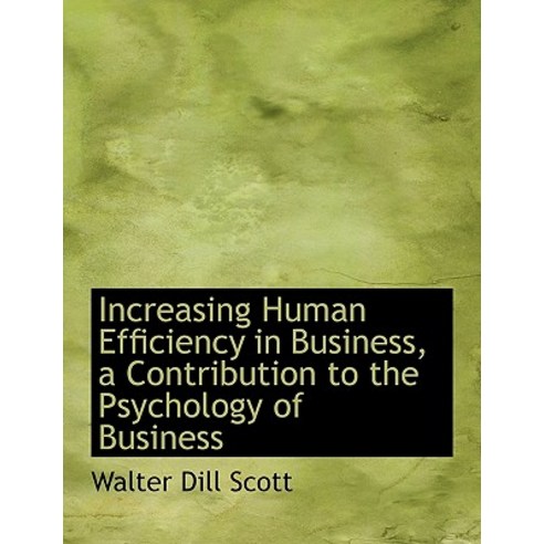 Increasing Human Efficiency in Business a Contribution to the Psychology of Business Paperback, BiblioLife