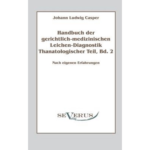 Handbuch Der Gerichtlich-Medizinischen Leichen-Diagnostik: Thanatologischer Teil Bd. 2 Paperback, Severus