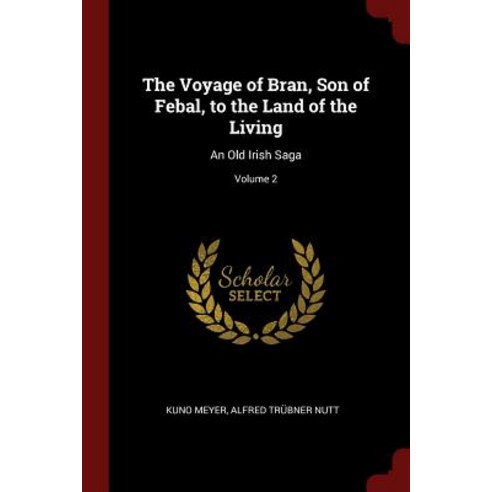The Voyage of Bran Son of Febal to the Land of the Living: An Old Irish Saga; Volume 2 Paperback, Andesite Press