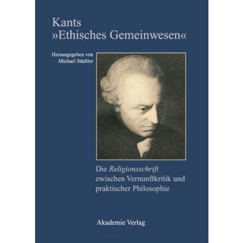 Kants "ethisches Gemeinwesen": Die Religionsschrift Zwischen Vernunftkritik Und Praktischer Philosophie Hardcover, de Gruyter