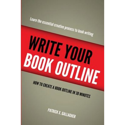 Write Your Book Outline: How to Create Your Book Outline in 30 Minutes Paperback, Createspace Independent Publishing Platform