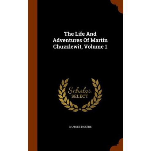 The Life and Adventures of Martin Chuzzlewit Volume 1 Hardcover, Arkose Press