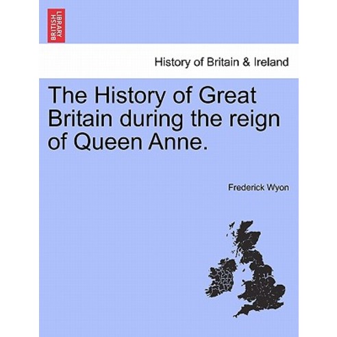 The History of Great Britain During the Reign of Queen Anne. Paperback, British Library, Historical Print Editions