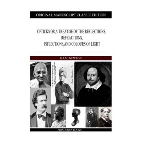 Opticks Or a Treatise of the Reflections Refractions Inflections and Colours of Light Paperback, Createspace Independent Publishing Platform