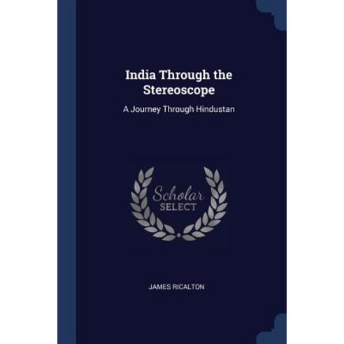 India Through the Stereoscope: A Journey Through Hindustan Paperback, Sagwan Press